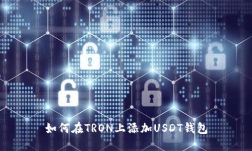 如何在TRON上添加USDT钱包
